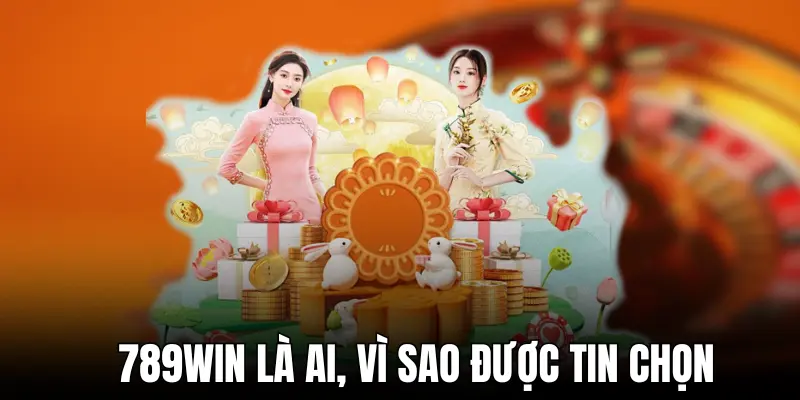 789win-la-ai-vi-sao-duoc-tin-chon