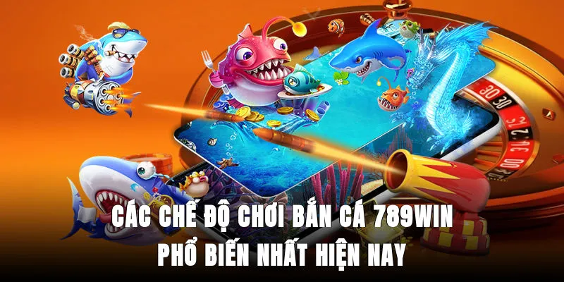 cac-che-do-choi-ban-ca-789win