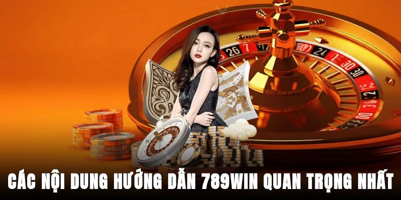 cac-noi-dung-huong-dan-789win-quan-trong-nhat