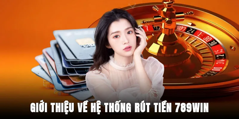 gioi-thieu-ve-he-thong-rut-tien-789win