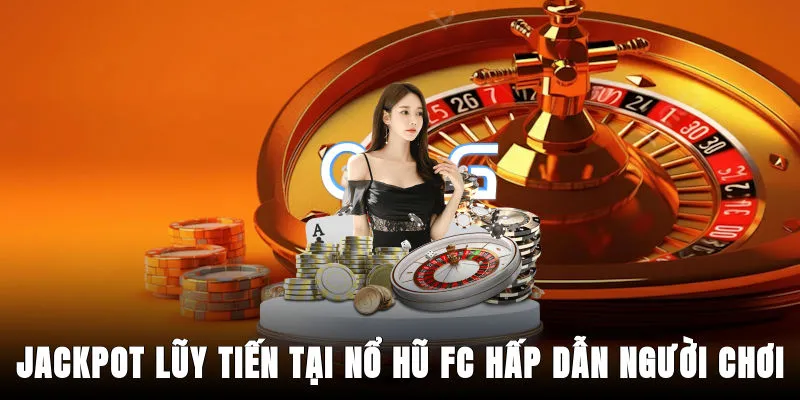 jackpot-luy-tien-tai-no-hu-fc-hap-dan-nguoi-choi