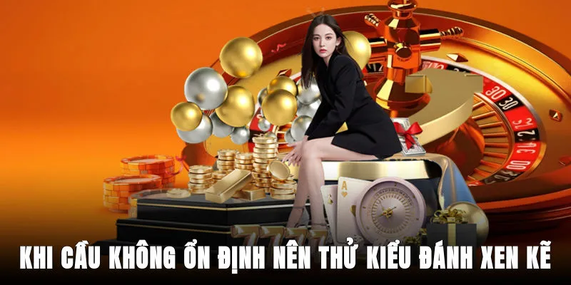 Khi cầu không ổn định nên thử kiểu đánh xen kẽ