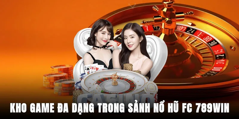 kho-game-da-dang-trong-sanh-no-hu-fc-789win