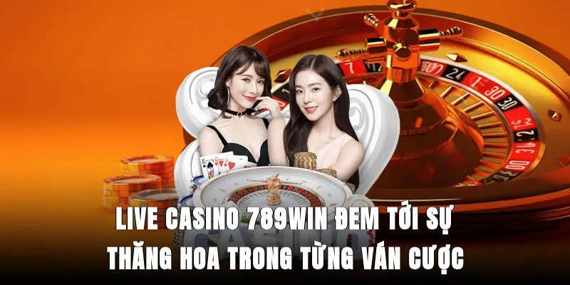 live-casino-789win-dem-toi-su-thang-hoa-trong-tung-van-cuoc