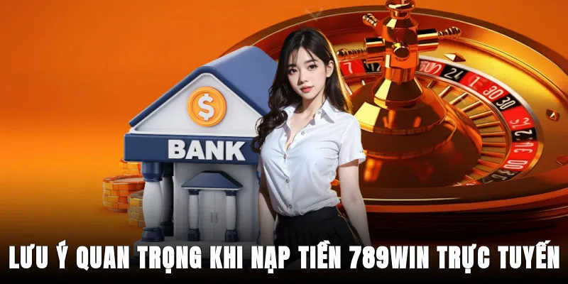 luu-y-quan-trong-khi-nap-tien-789win-truc-tuyen