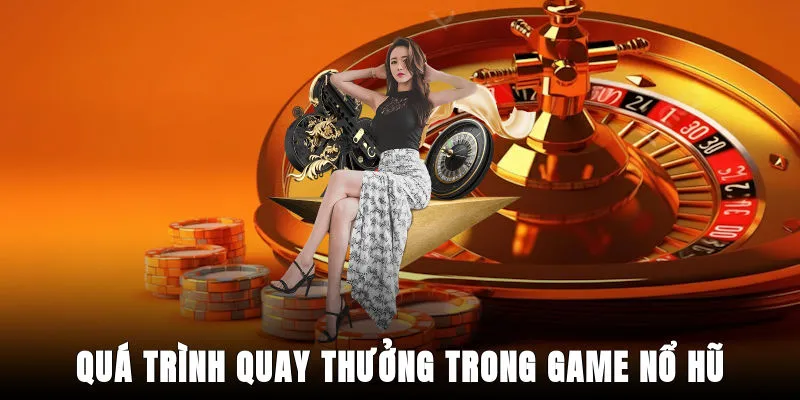 qua-trinh-quay-thuong-trong-game-no-hu