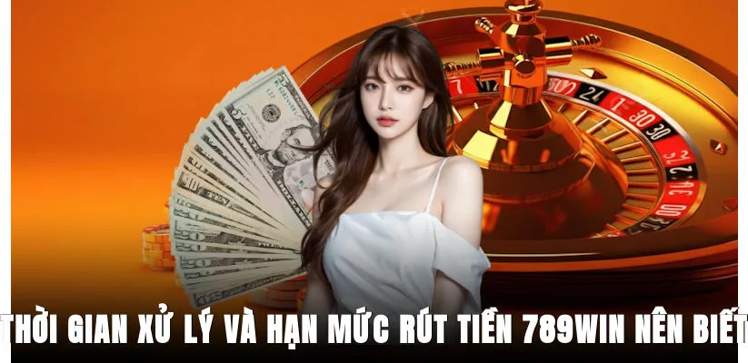 thoi-gian-xu-ly-va-han-muc-rut-tien-789win-nen-biet